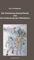 Die Entstehung Deutschlands und die Entdeckung des Mittelalters; The Formation of Germany and the Discovery of the Middle Ages (German Edition) 3883724262 Book Cover