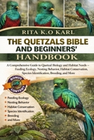 THE QUETZALS BIBLE AND BEGINNERS’ HANDBOOK: A Comprehensive Guide to Quetzal Biology and Habitat Needs – Feeding Ecology, Nesting Behavior, Habitat ... Species Identification, Breeding, and More. B0GXFMZG8F Book Cover