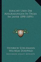 Bericht �ber Die Ausgrabungen in Troja Im Jahre 1890 (Classic Reprint) 1160323356 Book Cover