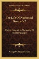 The Life of Nathanael Greene V2: Major-General in the Army of the Revolution 1428649948 Book Cover