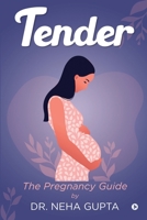 Tender: The Pregnancy Guide 163957543X Book Cover
