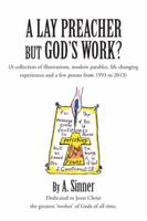 A Lay Preacher But Gods Word?: A Collection of Sermons & Notes on Life Changing Experiences Dating from 1994-2013 1491877146 Book Cover