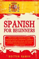Spanish for Beginners: Easy Short Lessons to Learn Pronunciation, Grammar, Common Words , Verbs and Usual Sentences. Improve Your Reading and Speak Spanish Quickly (learn spanish) B0875Z4XQ8 Book Cover
