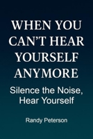 When You Can’t Hear Yourself Anymore: Quiet the Noise and Reclaim Your Inner Voice B0FNLMPJ3G Book Cover