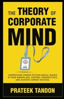 The Theory of Corporate Mind: Understand Hidden Psychological Biases at Your Workplace, Control Perspectives, and Achieve Career Success. (Power of Perspectives) 9361285475 Book Cover