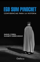 Ego sum Pinochet: Confidencias para la historia (Spanish Edition) B0CJH7SXPC Book Cover