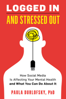 Logged in and Stressed Out: How Social Media Is Affecting Your Mental Health and What You Can Do about It 1538126672 Book Cover