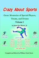 Crazy About Sports: Volume I: Great Memories of Special Players, Teams and Events 1425901425 Book Cover