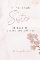 Slow Down Sister: 31 Days of Giving God Control 1963514157 Book Cover
