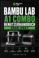 BAMBU LAB A1 COMBO BENUTZERHANDBUCH 2026-2027: Eine einfache und strukturierte Vorgehensweise für leichtes Lernen und praktische Anwendung (German Edition) B0H2R7DRCD Book Cover