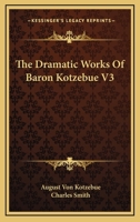 The Dramatic Works Of Baron Kotzebue V3 1163246891 Book Cover