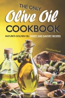 The Only Olive Oil Cookbook: Nature's Golden Oil: Sweet and Savory Recipes B084Z36M13 Book Cover