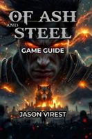 OF ASH AND STEEL GAME GUIDE: Master Every System: Combat, Builds, Professions, and Faction Warfare B0G4D98N19 Book Cover
