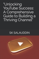 "Unlocking YouTube Success: A Comprehensive Guide to Building a Thriving Channel" B0C79DW97N Book Cover