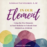 In Our Element: Using the Five Elements as Soul Medicine to Unleash Your Personal Power B0C3GGJBKW Book Cover