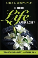 Is There Life after Loss?: "Beauty for Ashes" -Isaiah 61:3 168556089X Book Cover