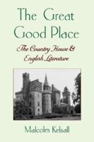 The Great Good Place: The Country House and English Literature 0231081464 Book Cover