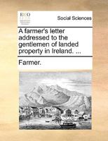 A farmer's letter addressed to the gentlemen of landed property in Ireland. ... 1170671608 Book Cover