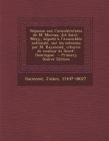 R�ponse aux Consid�rations de M. Moreau, dit Saint-M�ry, d�put� � l'Assembl�e nationale, sur les colonies; par M. Raymond, citoyen de couleur de Saint-Domingue. 1018584447 Book Cover