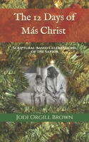 The 12 Days of Mas Christ: Scriptural-Based Celebrations of the Savior 0996944931 Book Cover