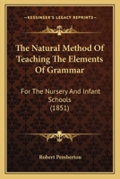 The Natural Method Of Teaching The Elements Of Grammar: For The Nursery And Infant Schools 1437172563 Book Cover