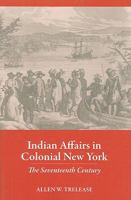 Indian Affairs in Colonial New York: The Seventeenth Century 0801475643 Book Cover