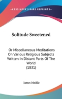 Solitude Sweetened; Or, Miscellaneous Meditations on Various Religious Subjects 1612037097 Book Cover