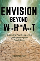 Envision Beyond What You Can: Expanding your perspective and Embracing New Possibilities B0BXMYVZ2J Book Cover