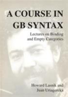 A Course in GB Syntax: Lectures on Binding and Empty Categories (Current Studies in Linguistics) 026262060X Book Cover
