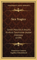 Sica Tragica: Comiti Mauritio A Jesuitis Ut Aiunt Caluinistae Leydae Intentata (1599) 1165910349 Book Cover
