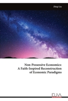 Non-Possessive Economics: A Faith-Inspired Reconstruction of Economic Paradigms 9999332102 Book Cover