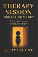 Therapy Session: God Pulled Me Out: A Story of Trauma, Healing, and Purpose B0GCJC1DYB Book Cover