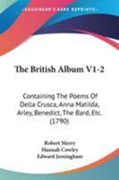 The British Album V1-2: Containing The Poems Of Della Crusca, Anna Matilda, Arley, Benedict, The Bard, Etc. 1164929771 Book Cover