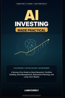 AI Investing Made Practical: A Human-First Guide to Stock Research, Portfolio Building, Risk Management, Retirement Planning, and Long-Term Wealth B0H8JTY8JZ Book Cover