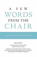 A Few Words from the Chair: A Patient Speaks to Dentists 1439216568 Book Cover