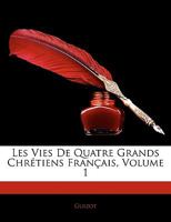 Les Vies De Quatre Grands Chrétiens Français, Volume 1 1144389208 Book Cover