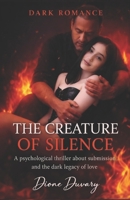 THE CREATURE OF SILENCE: A psychological thriller about submission and the dark legacy of love. (DARK ROMANCE) B0GJF9MLM4 Book Cover