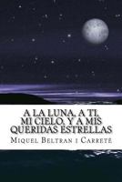 a la Luna, a Ti, Mi Cielo, Y a MIS Queridas Estrellas: El Diario de Un Amor Platonico 1502713926 Book Cover