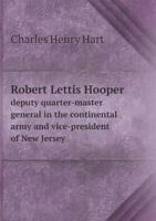Robert Lettis Hooper, Deputy Quarter-master General in the Continental Army and Vice-president of New Jersey 1372916180 Book Cover
