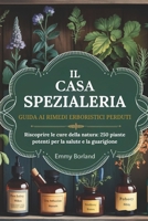 LA GUIDA AI RIMEDI ALLE ERBE PERDUTE DEL SPEZIALE DOMESTICO: Alla riscoperta delle cure della natura: 250 piante potenti per la salute e la guarigione (Italian Edition) 1300488794 Book Cover