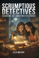 Scrumptious Detectives: Shadows of Sweetwater Grove B0H4SGRTZ5 Book Cover