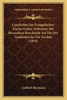 Geschichte Der Evangelischen Kirche Oester. Schlesiens Mit Besonderer Ruecksicht Auf Die Der Gnadenkirche VOR Teschen 0341206334 Book Cover