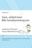 Sooo... einfach kann BWL Formelsammlung sein.: Enth�lt �ber 70 Formeln mit kurz Definitionen A-Z. 1539398943 Book Cover