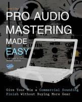 Pro Audio Mastering Made Easy: Give Your Mix a Commercial Sounding Finish Without Buying More Gear 149592100X Book Cover