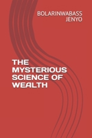 THE MYSTERIOUS SCIENCE OF WEALTH B0BBDBQ2F9 Book Cover