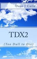 TDX2: Too Dull To Die 1482306522 Book Cover