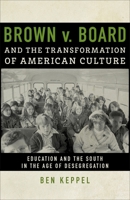 Brown V. Board and the Transformation of American Culture: Education and the South in the Age of Desegregation 0807161322 Book Cover