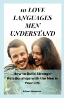 10 Love Languages Men Understand: How to Build Stronger Relationships with the Men in Your Life. B0BYB6FQ7J Book Cover