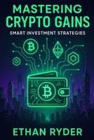 Mastering Crypto Gains: Smart Investment Strategies B0F3W1ZGYC Book Cover