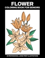 Flower Coloring Book for Seniors: Easy Coloring Book for Seniors, 25 Professional Large Print Illustrations for Stress Relief and Relaxation (Flower Coloring Pages for Seniors) B085RLPQ64 Book Cover